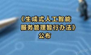 AI法规：《生成式人工智能服务管理暂行办法》全文内容+解读