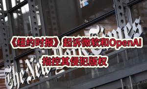 美媒报道《纽约时报》起诉微软和OpenAI侵权