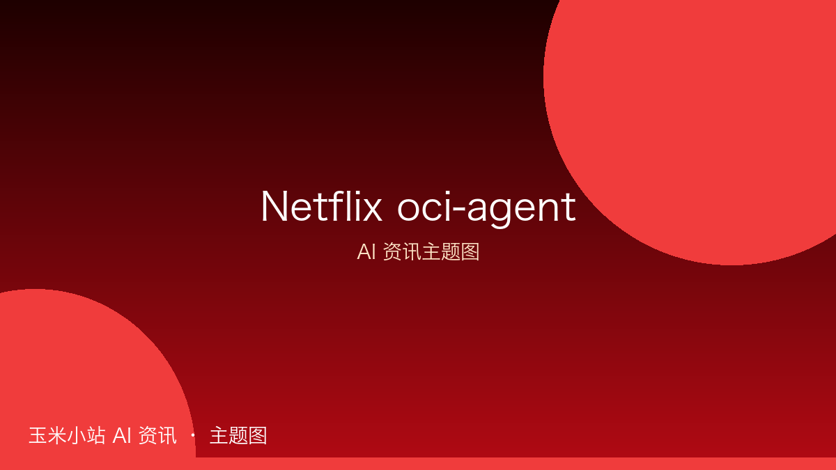 Netflix 开源 oci-agent:用行为者—批评者循环做因果推断的智能代理工作流
